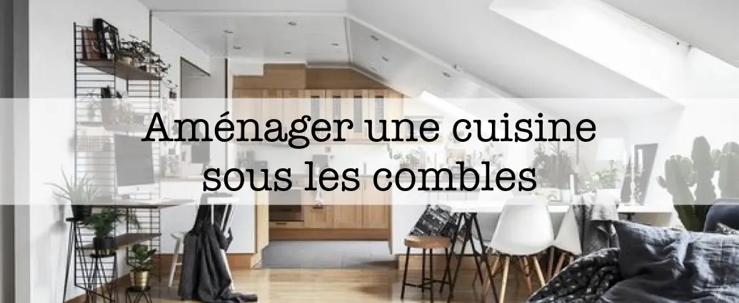 conseils decoration amenagement cuisine combles